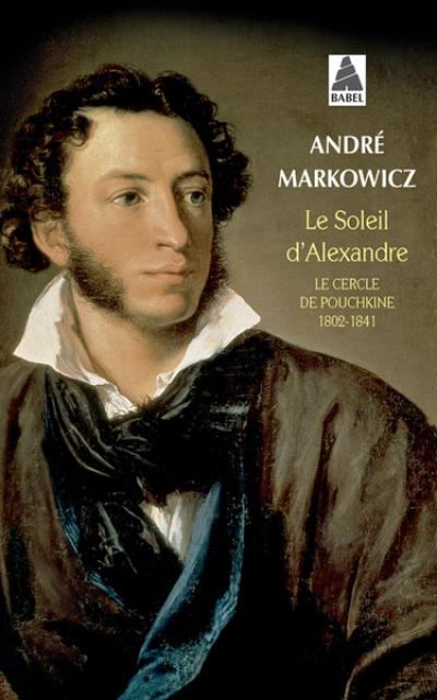 Le Soleil d'Alexandre : Le cercle de Pouchkine 1802-1841