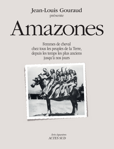 Amazones : Femmes de cheval chez tous les peuples de la terre, depuis les temps les plus anciens jusquà nos jours