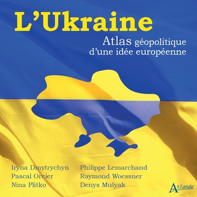 L'Ukraine: Atlas géopolitique d'une idée européenne