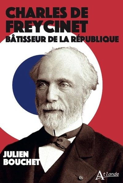 Charles de Freycinet. Bâtisseur de la République