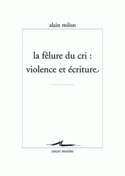 La fêlure du cri : violence et écriture