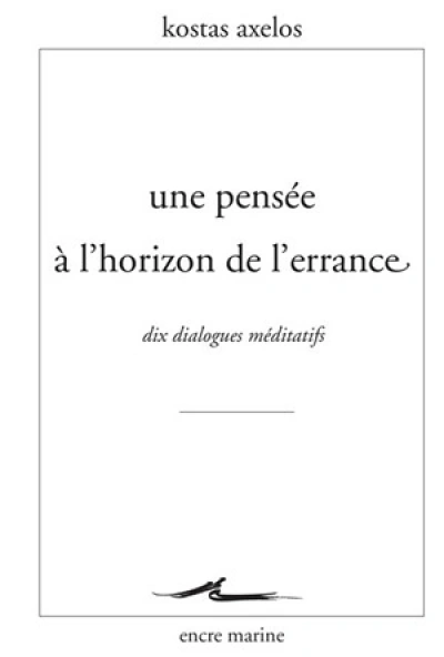 Une Pensée à l'horizon de l'errance: Dix dialogues méditatifs