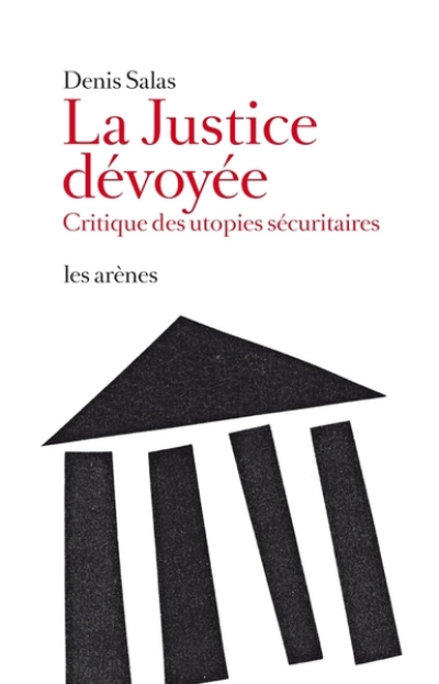 La justice dévoyée. Critique des utopies sécuritaires