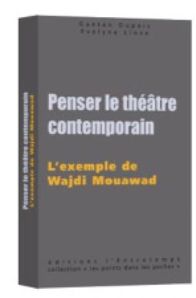 Penser le théâtre contemporain : L'exemple de Wajdi Mouawad