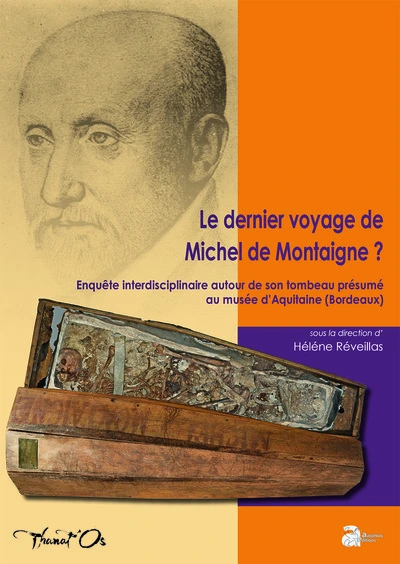 Le dernier voyage de Michel de Montaigne ?: Enquête interdisciplinaire autour de son tombeau présumé au musée d'Aquitaine