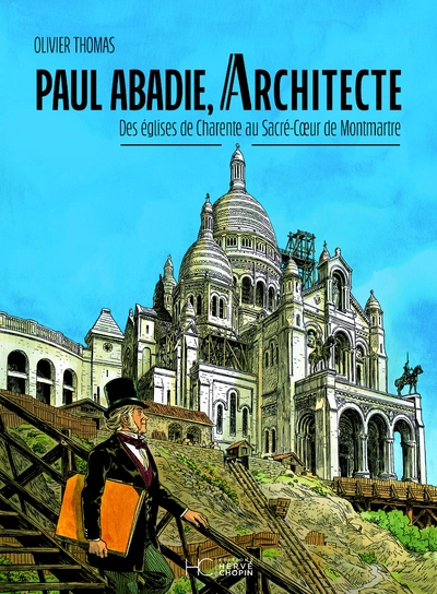 Paul Abadie, architecte - Des églises de Charente au Sacré-C¿ur de Montmartre