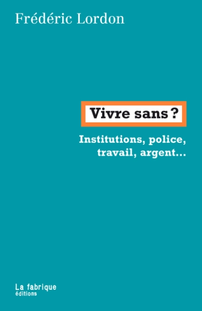 Vivre sans ? Institutions, police, travail, argent...