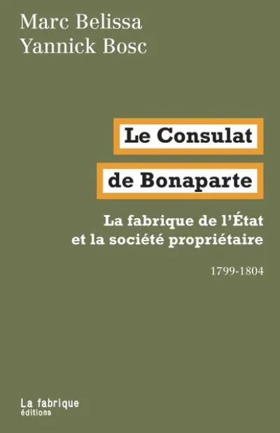 Le Consulat de Bonaparte  - La fabrique de l'Etat et la société propriétaire 1799-1804