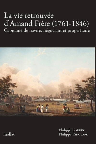 LA VIE RETROUVÉE D'AMAND FRÈRE  - Capitaine de navire, négociant et propriétaire