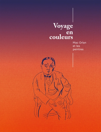 Voyage en couleurs. Mac Orlan et les peintres