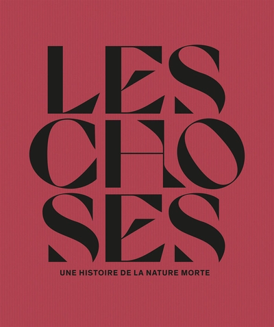 Les choses. Une histoire de la nature morte