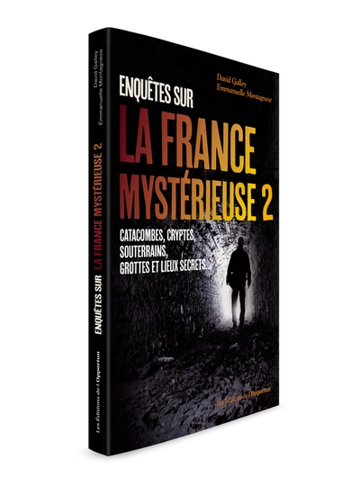 Enquêtes sur la France mystérieuse : Tome 2, Catacombes, cryptes, souterrains et lieux secrets