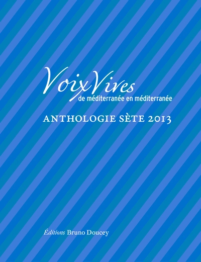 Voix vives, de méditerranée en méditerranée : Anthologie Sète 2013