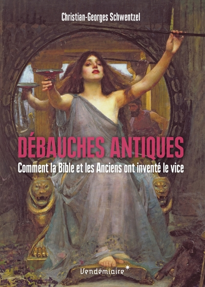 Débauches antiques: Comment la Bible et les Anciens ont inventé le vice