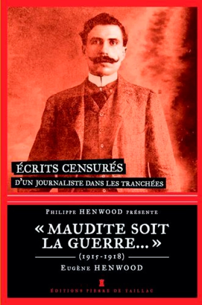 Maudite soit la guerre (1915-1918). Ecrits censurés d'un journaliste dans les tranchées