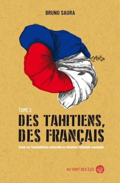 Des Tahitiens, des Français – Tome II - Essai sur l’assimila