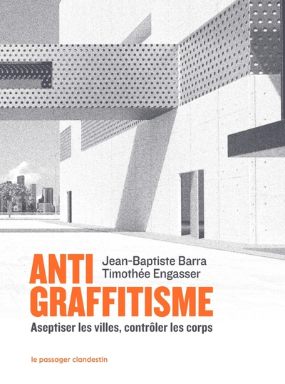 Antigraffitisme - Aseptiser les villes, contrôler les corps