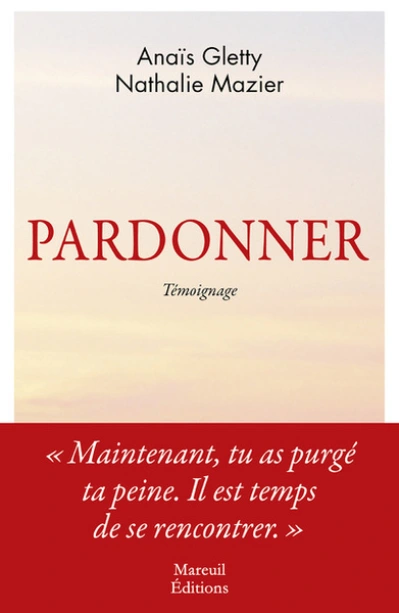 Pardonner - Ma rencontre bouleversante avec celle qui a tué mon père