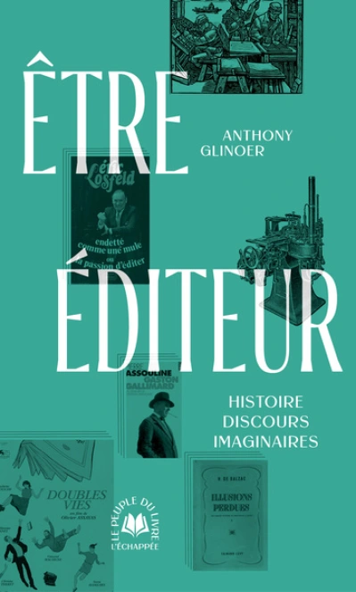 Etre éditeur: Histoire, discours, imaginaires