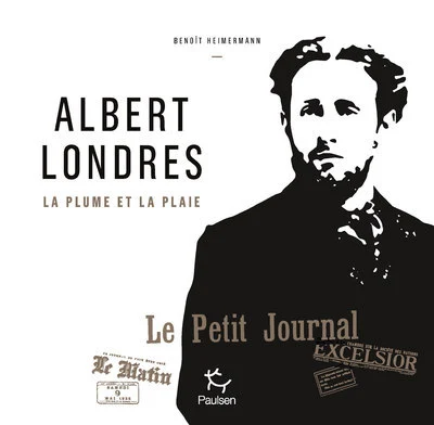 Albert Londres : La plume et la plaie