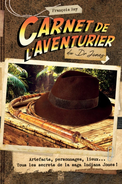 Carnet de l'aventurier du Dr Jones : Tous les secrets de la saga Indiana Jones !