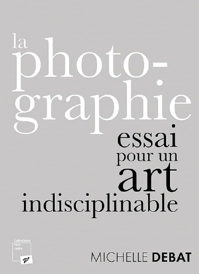 La photographie : essai pour un art indisciplinable