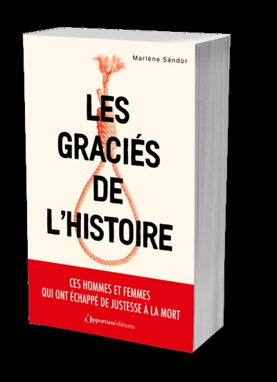 Les graciés de l'histoire: Ces hommes et femmes qui ont échappé de justesse à la mort