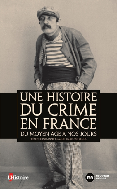 Une histoire du crime en France: Du Moyen Age à nos jours