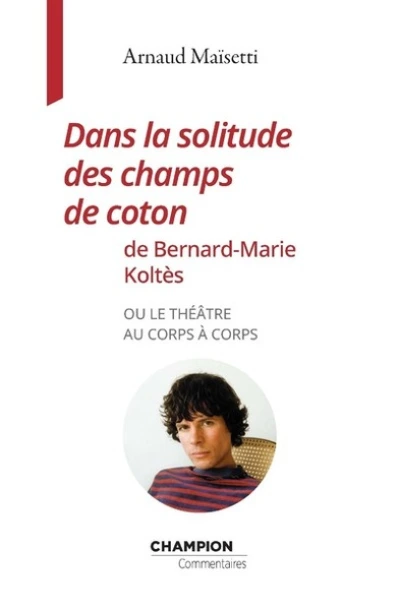 Dans la solitude des champs de coton de Bernard-Marie Koltès ou le théâtre au corps à corps