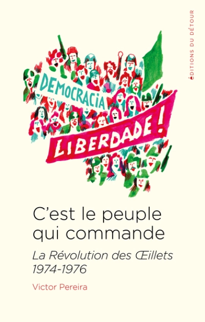 C'est le peuple qui commande : La Révolution des OEillets 1974-1976