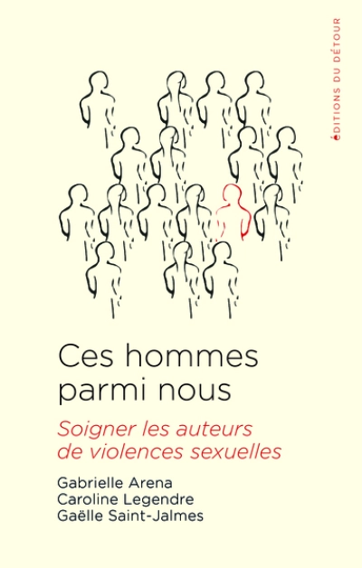 Ces hommes parmi nous : Soigner les auteurs de violences sexuelles