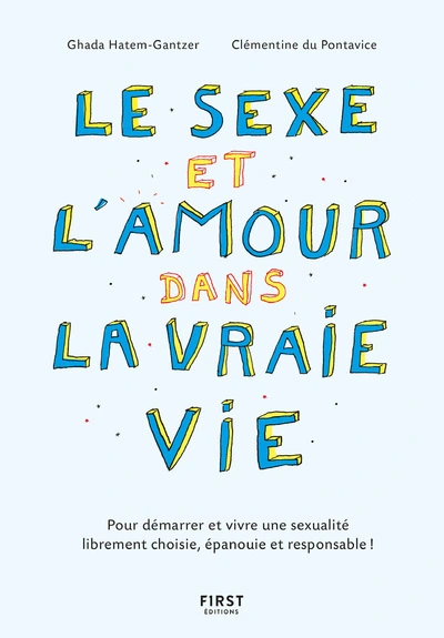 Le sexe et l'amour dans la vraie vie, 2e éd - Pour démarrer et vivre une sexualité librement choisie