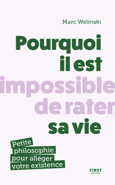 Pourquoi il est impossible de rater sa vie: Petite philosophie pour s'alléger l'existence