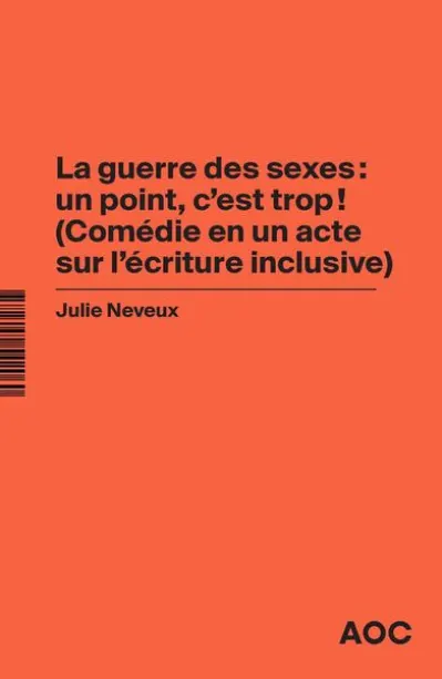 La Guerre des sexes : un point, c’est trop ! (Comédie en un acte sur l’écriture inclusive)    La grammaire du français enfin rendue à la vie