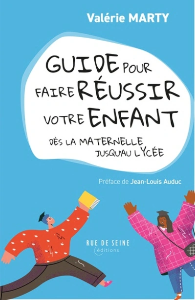 Guide pour faire réussir votre enfant dès la maternelle jusqu'au lycée