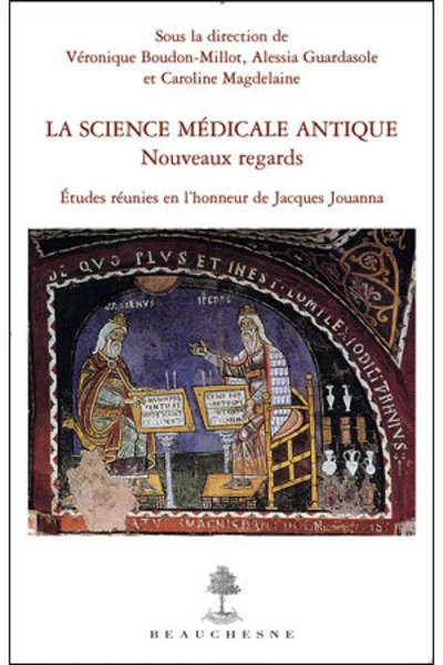 La Science médicale antique : nouveaux regards - Etudes réunies en l'honneur de Jacques Jouanna