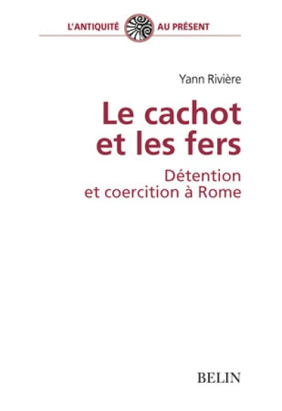 Le cachot et les fers : Détention et coercition à Rome