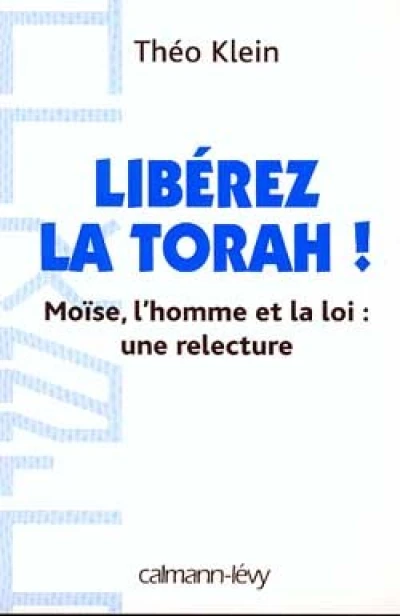 Libérez la Torah. Moïse, l'homme et la loi : une relecture