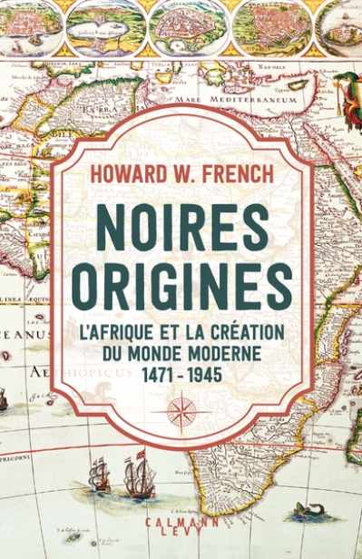 Noires origines: L'Afrique et la création du monde moderne, 1471-1945