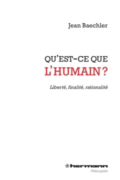 Qu'est-ce que l'humain ? : Liberté, finalité, rationalité