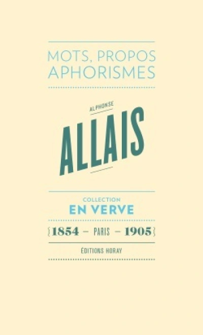 Alphonse Allais ; mots, propos, aphorismes 1854 - Paris - 1905