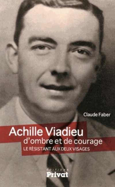 Achille Viadieu, d'ombre et de courage : Le résistant aux deux visages