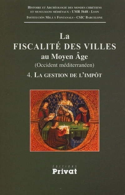 La fiscalité des villes au Moyen Age (Occident méditerranéen) : Tome 4, La gestion de l'impôt (méthodes, moyens, résultats)