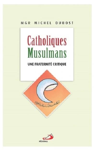 CATHOLIQUES MUSULMANS - UNE FRATERNITE CRITIQUE