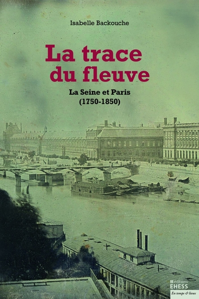 Trace du fleuve - La Seine et Paris (1750-1850)