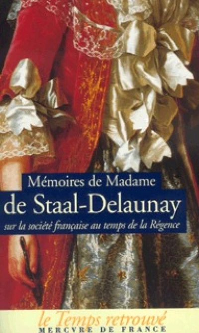 Mémoires de Madame de Staal-Delaunay sur la société française au temps de la Régence