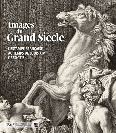 Images du Grand Siècle. L'estampe française au temps de Louis XIV