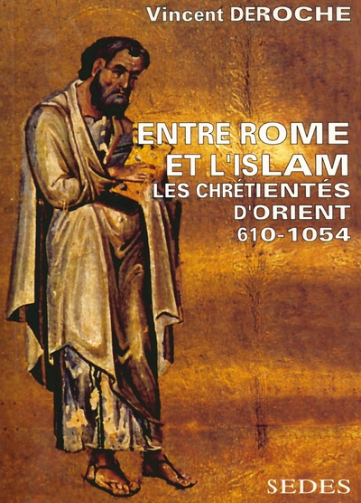 Entre Rome et l'Islam, les chrétientés d'Orient, de 610 à 1054