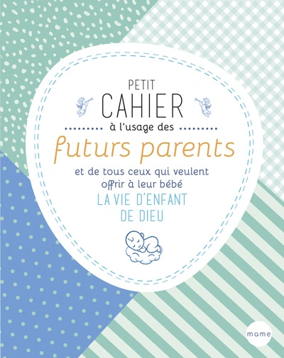 Petit cahier à l'usage des futurs parents et de tous ceux qui veulent offrir à leur bébé la vie d'en