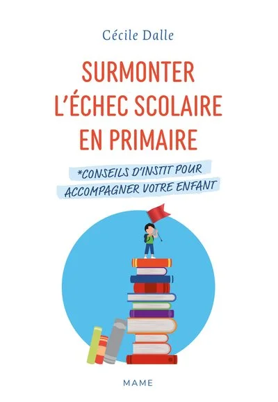 Surmonter l'échec scolaire en primaire. Conseils d'instit pour accompagner votre enfant